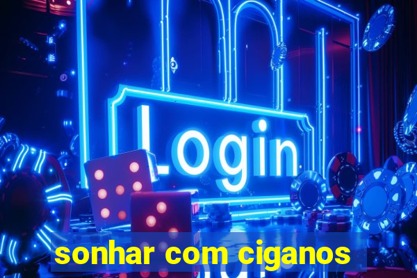 sonhar com ciganos